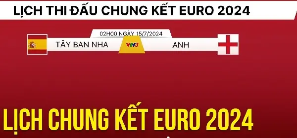 Lịch thi đấu chung kết Euro 2024: Tây Ban Nha vs Anh