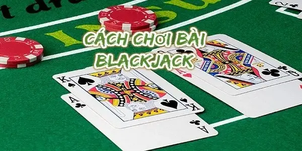 7 mẹo chơi Blackjack giúp kiếm tiền trực tuyến trở nên dễ dàng