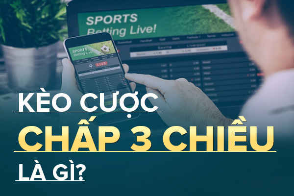 Kèo cược chấp 3 chiều và cách đánh hiệu quả