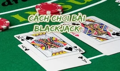 7 mẹo chơi Blackjack giúp kiếm tiền trực tuyến trở nên dễ dàng