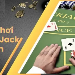 5 tip chơi Blackjack cược đâu ăn đó