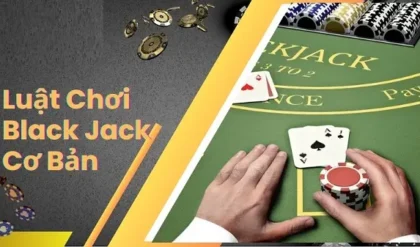 5 tip chơi Blackjack cược đâu ăn đó