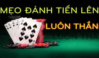 5 bí quyết vàng chơi Tiến Lên online luôn thắng